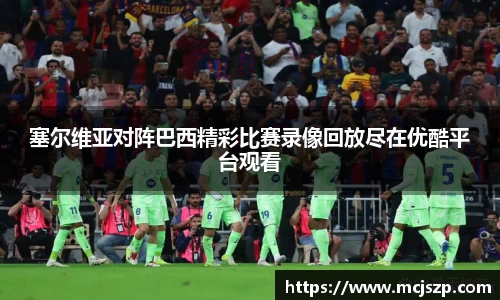 塞尔维亚对阵巴西精彩比赛录像回放尽在优酷平台观看